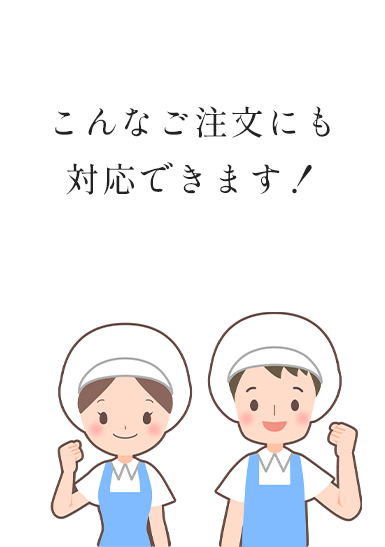 こんなご注文にも対応できます！